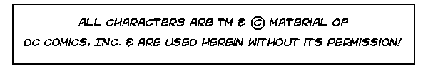 All characters & all related proper names & images are
tm & � material of DC Comics, Inc. & are used herein without its permission!